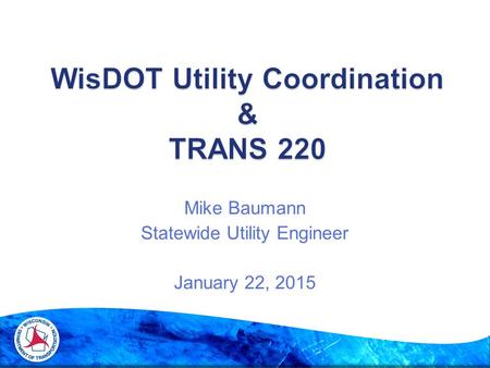 Mike Baumann Statewide Utility Engineer January 22, 2015.