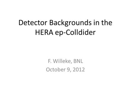 Detector Backgrounds in the HERA ep-Colldider F. Willeke, BNL October 9, 2012.