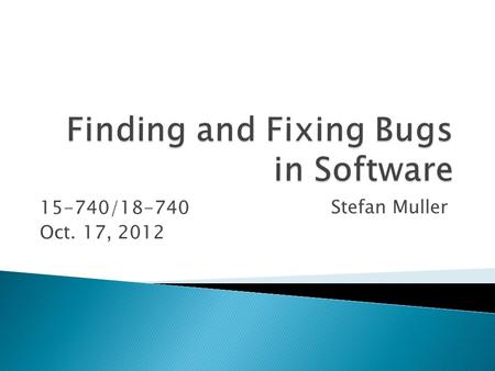 15-740/18-740 Oct. 17, 2012 Stefan Muller.  Problem: Software is buggy!  More specific problem: Want to make sure software doesn’t have bad property.