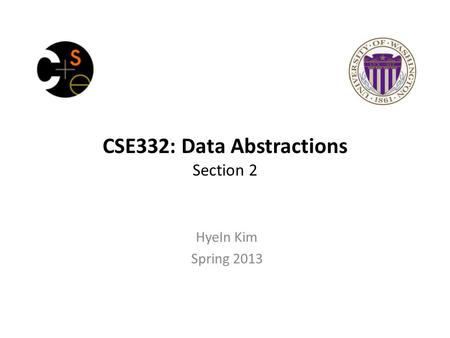 CSE332: Data Abstractions Section 2 HyeIn Kim Spring 2013.