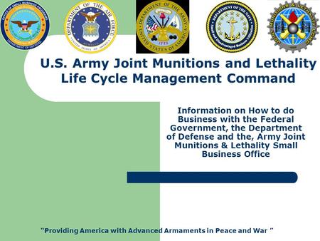 Information on How to do Business with the Federal Government, the Department of Defense and the, Army Joint Munitions & Lethality Small Business Office.