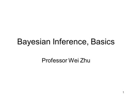 Bayesian Inference, Basics Professor Wei Zhu 1. Bayes Theorem Bayesian statistics named after Thomas Bayes (1702-1761) -- an English statistician, philosopher.