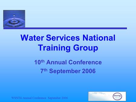 WSNTG Annual Conference September 2006 Water Services National Training Group 10 th Annual Conference 7 th September 2006.