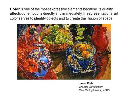 Color is one of the most expressive elements because its quality affects our emotions directly and immediately. In representational art color serves to.