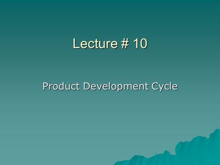 Lecture # 10 Product Development Cycle. What is Product Development?  Product development means to design something new.  To transform your ideas into.
