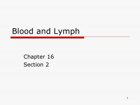 1 Blood and Lymph Chapter 16 Section 2. 2 Key Concepts  What are the components of blood?  What determines the type of blood a person can receive in.