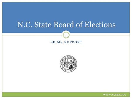 SEIMS SUPPORT N.C. State Board of Elections WWW.NCSBE.GOV.