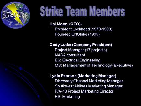Hal Mooz (CEO)- President Lockheed (1970-1990) Founded ENStrike (1995) Cody Lutke (Company President) Project Manager (17 projects) NASA consultant BS: