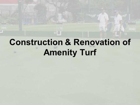 Construction & Renovation of Amenity Turf. Planning Be Organized 1.Closure 2.Work with growing seasons 3.Organize materials 4.Notify relevant parties.