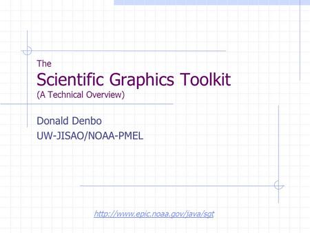 The Scientific Graphics Toolkit (A Technical Overview) Donald Denbo UW-JISAO/NOAA-PMEL