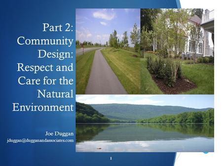  Part 2: Community Design: Respect and Care for the Natural Environment Joe Duggan 1.