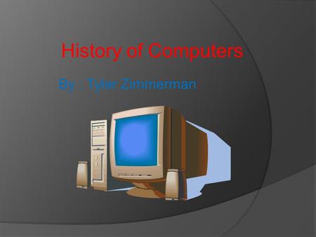 History of Computers By : Tyler Zimmerman. Internal Diagram of a typical PC.