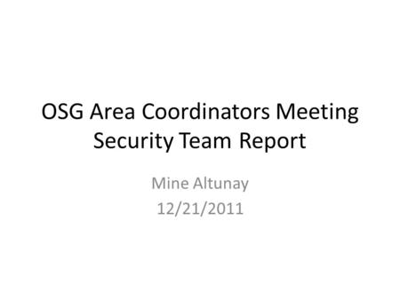 OSG Area Coordinators Meeting Security Team Report Mine Altunay 12/21/2011.