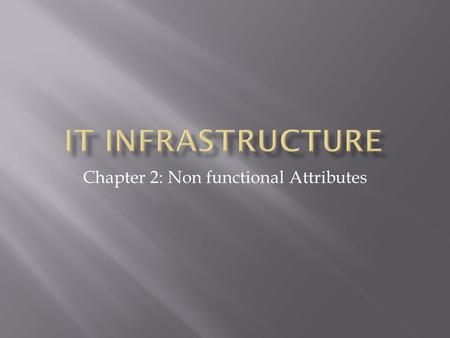 Chapter 2: Non functional Attributes.  It infrastructure provides services to applications  Many of these services can be defined as functions such.