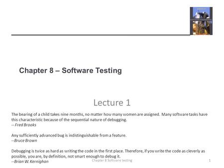 Chapter 8 – Software Testing Lecture 1 1Chapter 8 Software testing The bearing of a child takes nine months, no matter how many women are assigned. Many.