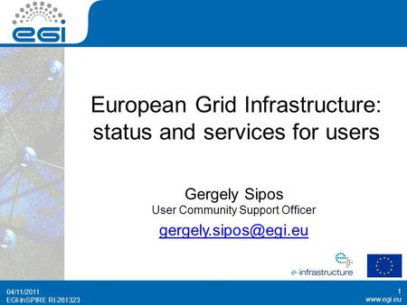 Www.egi.eu EGI-InSPIRE RI-261323 www.egi.eu EGI-InSPIRE RI-261323 European Grid Infrastructure: status and services for users 04/11/2011 1 Gergely Sipos.