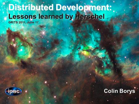 Distributed Development: Lessons learned by Herschel GRITS 2011, June 17 Colin Borys.