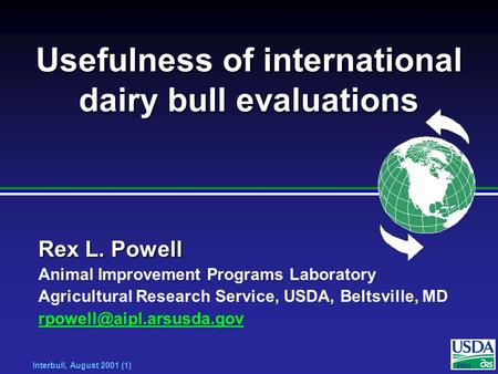 2001 Interbull, August 2001 (1) Usefulness of international dairy bull evaluations Rex L. Powell Animal Improvement Programs Laboratory Agricultural Research.