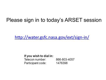 Please sign in to today’s ARSET session If you wish to dial in: Telecon number: 866-803-4057 Participant code: