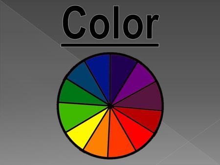  Color can alter the appearance of form and space.  Color can affect our performance abilities and change our moods.  Colors can symbolize different.