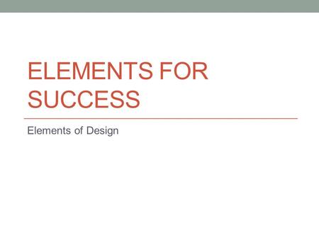 Elements for Success Elements of Design.