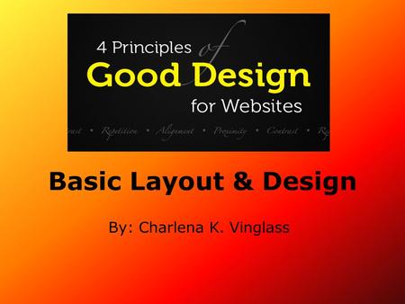 Basic Layout & Design By: Charlena K. Vinglass. Understanding Design There are four good design principles in design: proximity, contrast, alignment and.