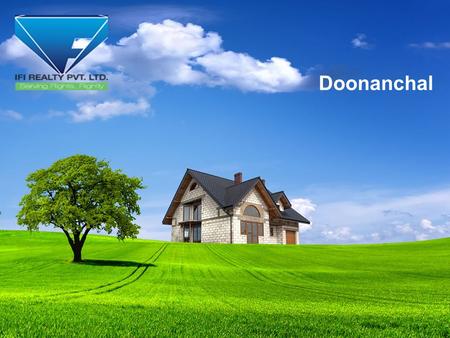 Doonanchal. DOONANCHAL MAKE AN AFFORDABLE DREAM HOUSE IFI REALTY PVT. LTD. Office Address-160/1 Jakhan, Kishanpur Rajpur Road Dehradun.