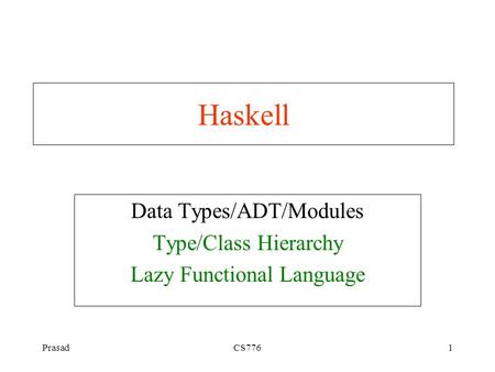 PrasadCS7761 Haskell Data Types/ADT/Modules Type/Class Hierarchy Lazy Functional Language.