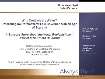 Bhfs.comBrownstein Hyatt Farber Schreck, LLP Who Controls the Water? Reforming California Water Law Governance in an Age of Scarcity A Success Story about.