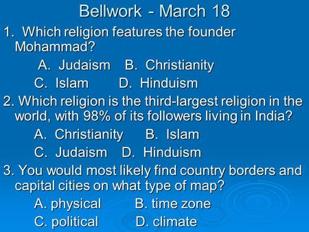 Bellwork - March 18 1. Which religion features the founder Mohammad? 1. Which religion features the founder Mohammad? A. Judaism B. Christianity A. Judaism.