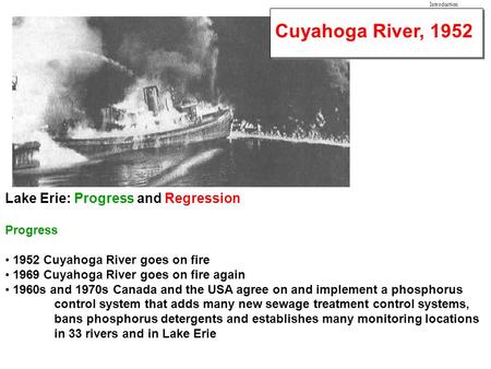 Cuyahoga River, 1952 Lake Erie: Progress and Regression Progress 1952 Cuyahoga River goes on fire 1969 Cuyahoga River goes on fire again 1960s and 1970s.