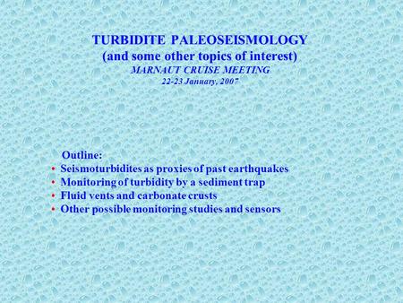 TURBIDITE PALEOSEISMOLOGY (and some other topics of interest) MARNAUT CRUISE MEETING 22-23 January, 2007 Outline: Seismoturbidites as proxies of past earthquakes.