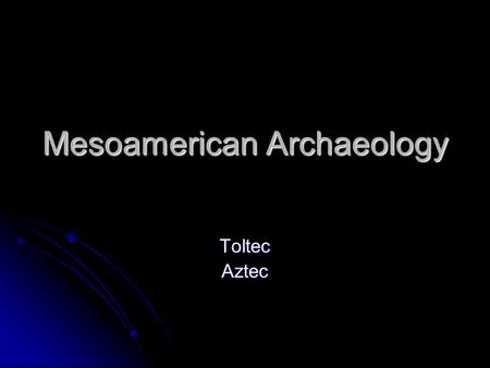 Mesoamerican Archaeology ToltecAztec. Post-Classic Collapse of many of the great nations and cities of the Classic Era, although some continue, such as.