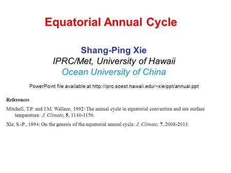 Equatorial Annual Cycle Shang-Ping Xie IPRC/Met, University of Hawaii Ocean University of China PowerPoint file available at