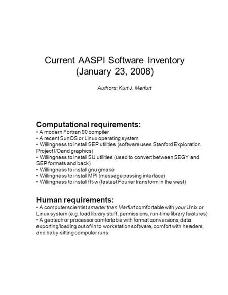 Current AASPI Software Inventory (January 23, 2008) Authors: Kurt J. Marfurt Computational requirements: A modern Fortran 90 compiler A recent SunOS or.