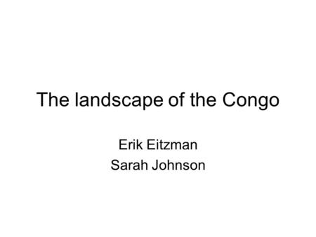 The landscape of the Congo Erik Eitzman Sarah Johnson.