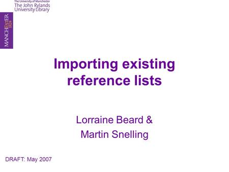 Importing existing reference lists Lorraine Beard & Martin Snelling DRAFT: May 2007.