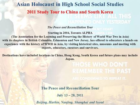 Asian Holocaust in High School Social Studies 2011 Study Tour to China and South Korea The Peace and Reconciliation Tour July 13 – 28, 2011 Beijing, Harbin,
