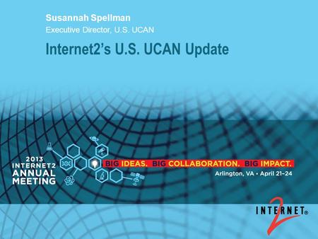 Internet2’s U.S. UCAN Update Susannah Spellman Executive Director, U.S. UCAN.