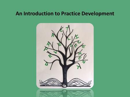 An Introduction to Practice Development. Magical History Tour of PD 1980s Nursing Development Unit Burford, Oxford 1990s PD Units PD hospital roles Evidence.