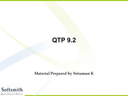 QTP 9.2 Material Prepared by Sriraman K. 2 Objectives Automation – Need for automation, Rules of automation Exposure to the Automation Concepts and Kick.