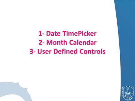 1- Date TimePicker 2- Month Calendar 3- User Defined Controls.