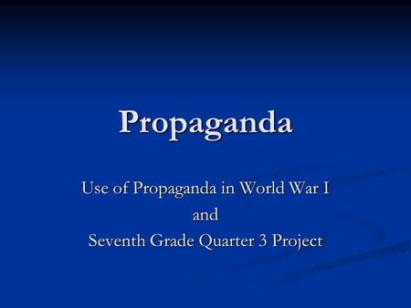 Propaganda Use of Propaganda in World War I and Seventh Grade Quarter 3 Project.