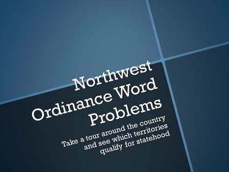 Northwest Ordinance Word Problems Take a tour around the country and see which territories qualify for statehood.