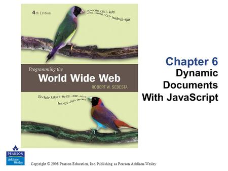 Copyright © 2008 Pearson Education, Inc. Publishing as Pearson Addison-Wesley Chapter 6 Dynamic Documents With JavaScript.