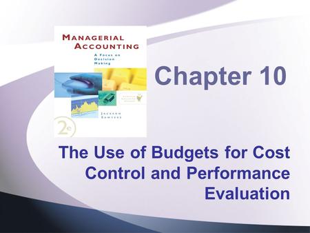 Chapter 10 The Use of Budgets for Cost Control and Performance Evaluation.