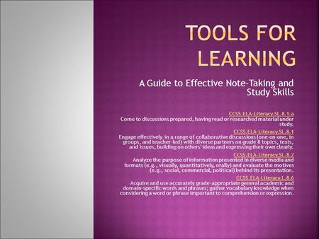 A Guide to Effective Note-Taking and Study Skills CCSS.ELA-Literacy.SL.8.1.a CCSS.ELA-Literacy.SL.8.1.a Come to discussions prepared, having read or researched.