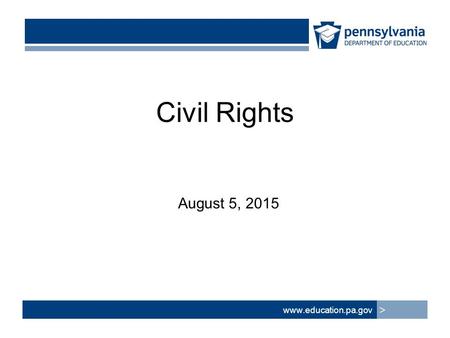 Civil Rights August 5, 2015 www.education.pa.gov >