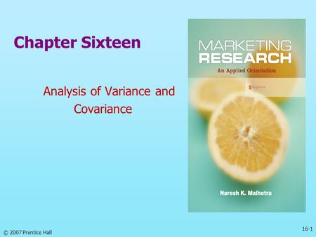 Chapter Sixteen Analysis of Variance and Covariance 16-1 © 2007 Prentice Hall.