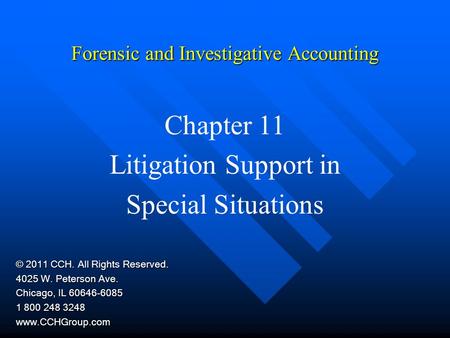 Forensic and Investigative Accounting Chapter 11 Litigation Support in Special Situations © 2011 CCH. All Rights Reserved. 4025 W. Peterson Ave. Chicago,
